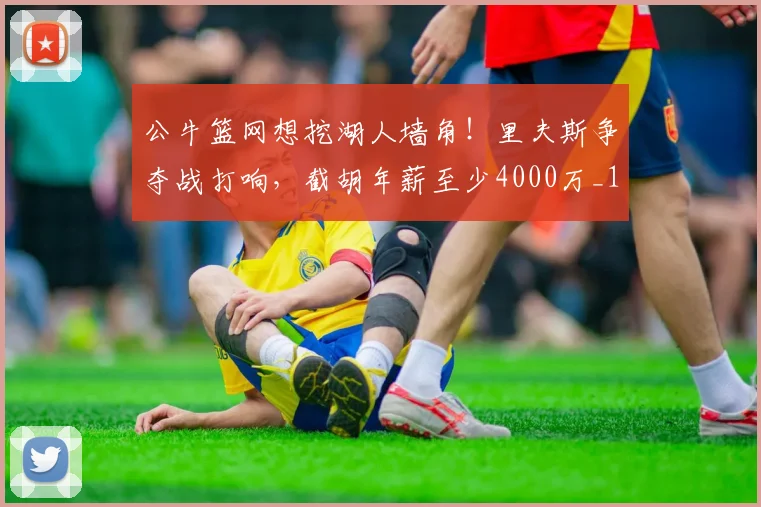 公牛篮网想挖湖人墙角！里夫斯争夺战打响，截胡年薪至少4000万_1