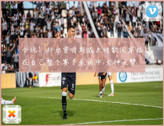 会玩！科尔曾将斯威夫特歌词穿插在自己整个赛季采访中 女神点赞