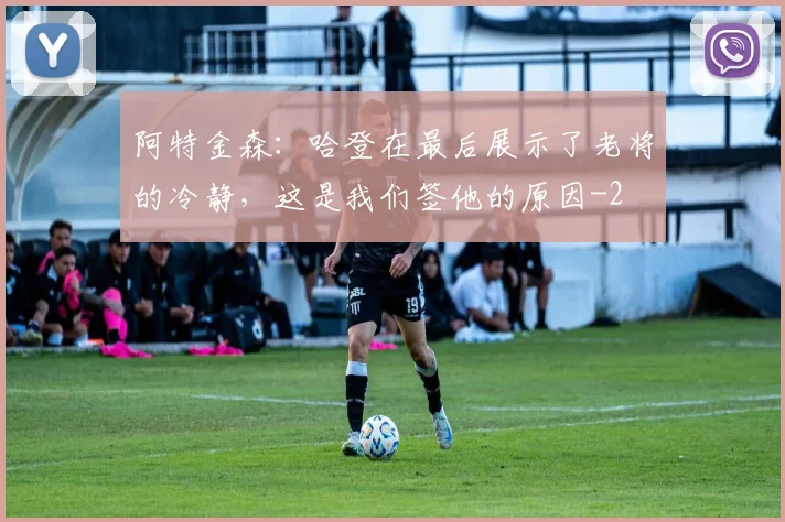 阿特金森：哈登在最后展示了老将的冷静，这是我们签他的原因