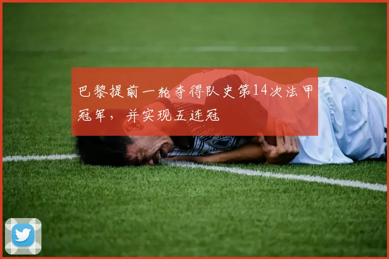 巴黎提前一轮夺得队史第14次法甲冠军，并实现五连冠