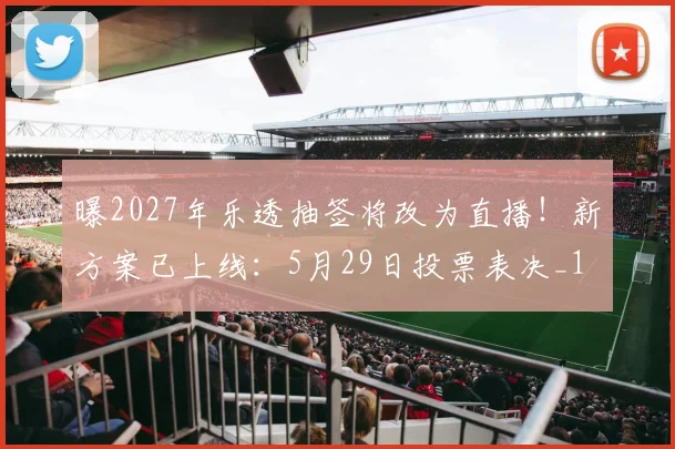 曝2027年乐透抽签将改为直播！新方案已上线：5月29日投票表决_1