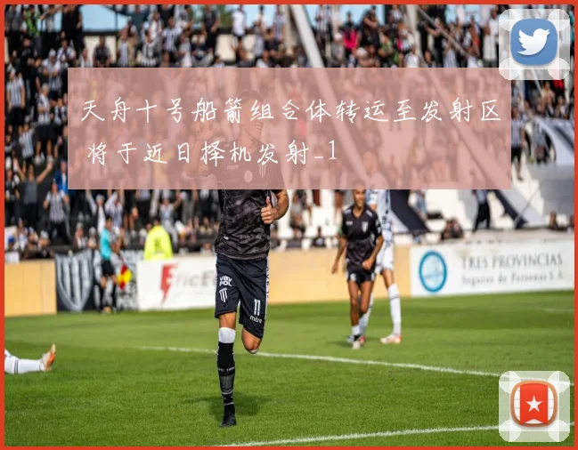 天舟十号船箭组合体转运至发射区 将于近日择机发射_1