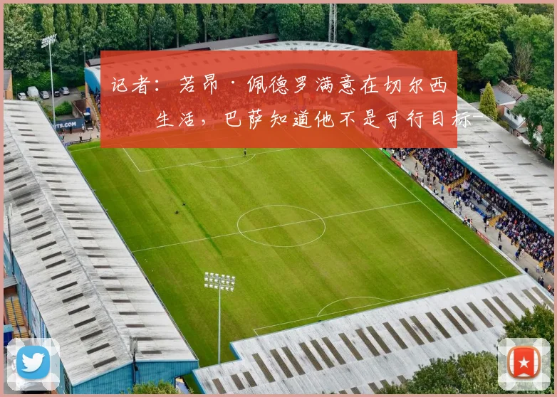 记者：若昂·佩德罗满意在切尔西的生活，巴萨知道他不是可行目标