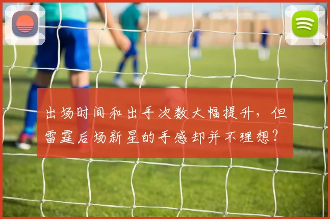 出场时间和出手次数大幅提升，但雷霆后场新星的手感却并不理想？_1
