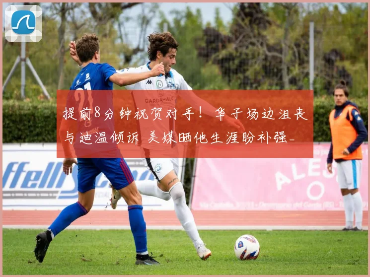 提前8分钟祝贺对手！华子场边沮丧与迪温倾诉 美媒晒他生涯盼补强_1