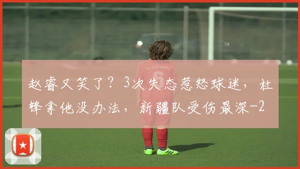 赵睿又笑了？3次失态惹怒球迷，杜锋拿他没办法，新疆队受伤最深
