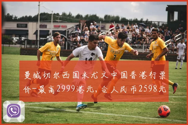 曼城切尔西国米尤文中国香港行票价-最高2999港元,合人民币2598元