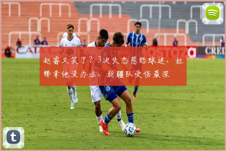 赵睿又笑了？3次失态惹怒球迷，杜锋拿他没办法，新疆队受伤最深